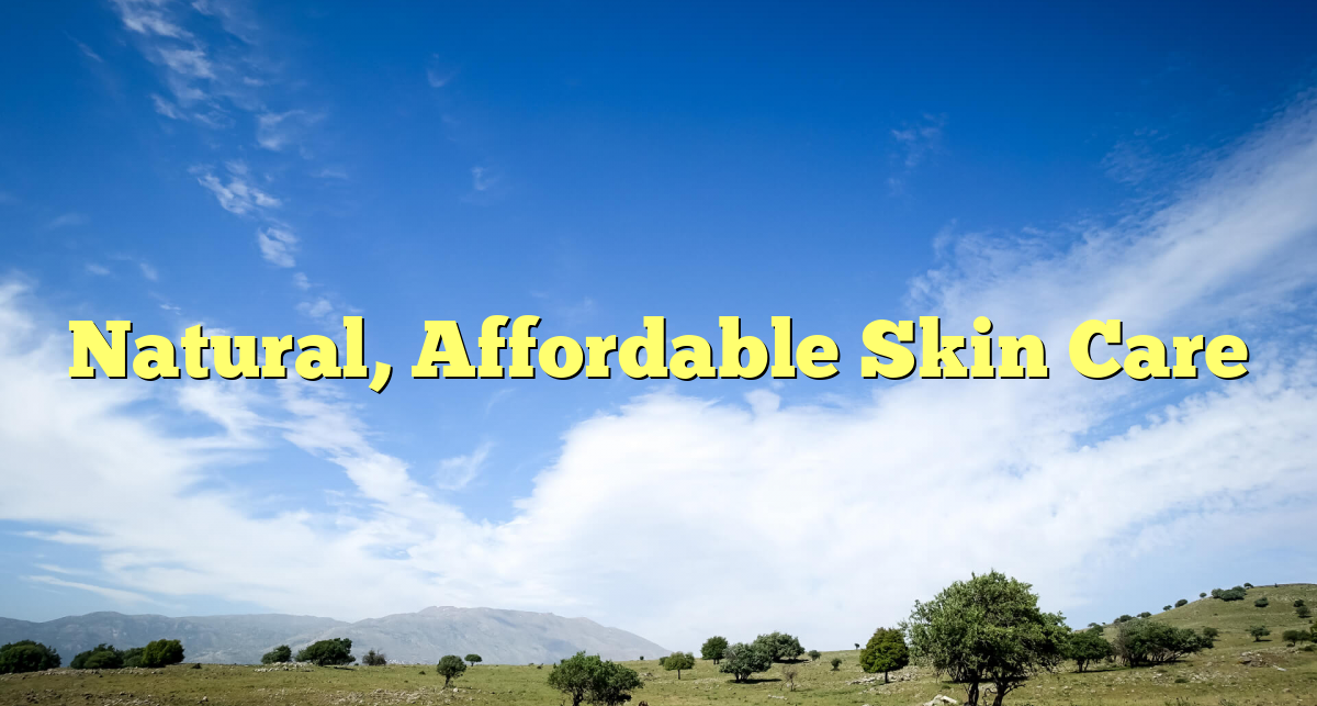 Natural, Affordable Skin Care