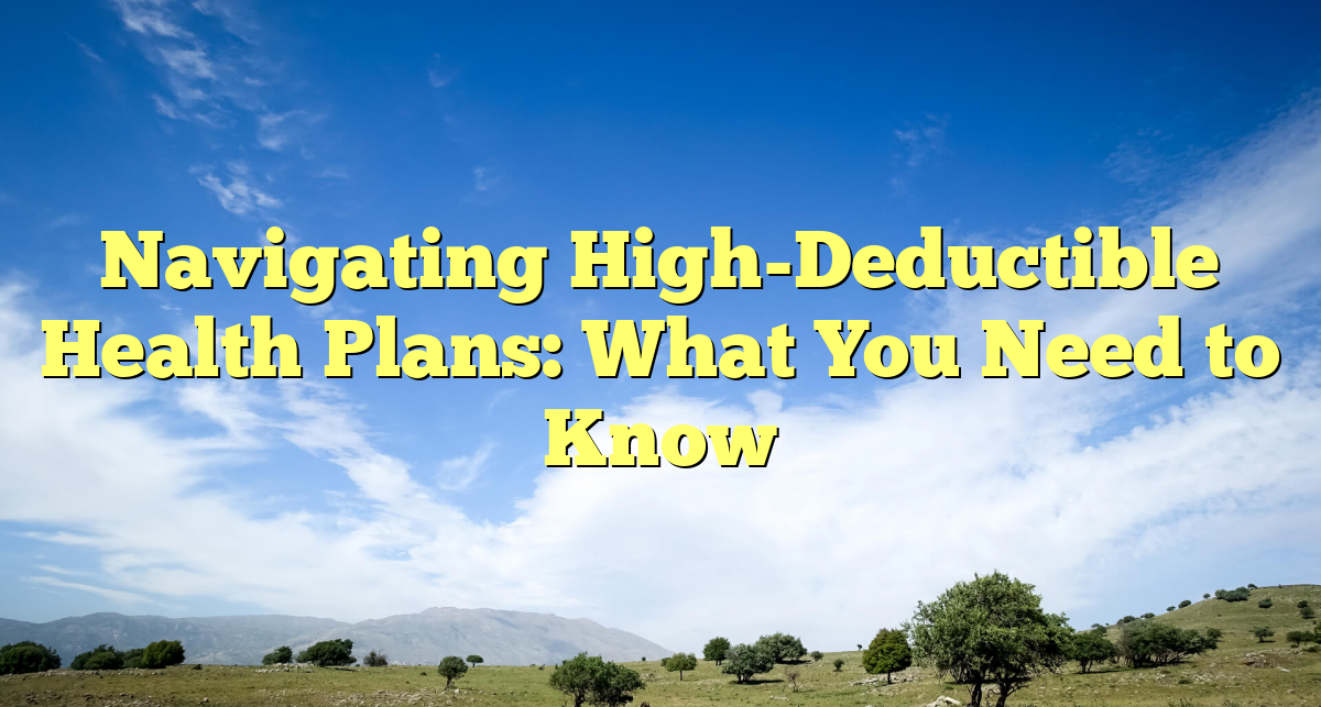 Navigating High-Deductible Health Plans: What You Need to Know